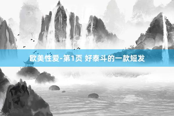 欧美性爱-第1页 好泰斗的一款短发