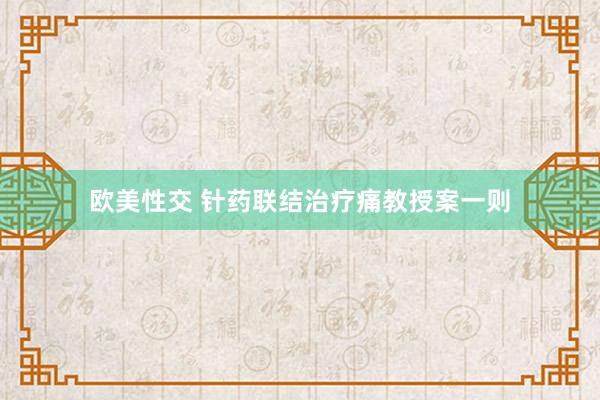 欧美性交 针药联结治疗痛教授案一则