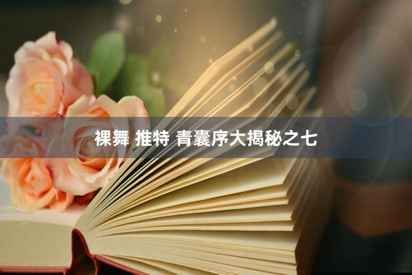 裸舞 推特 青囊序大揭秘之七